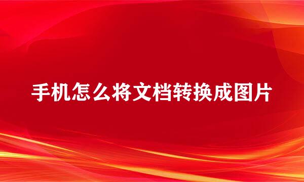手机怎么将文档转换成图片