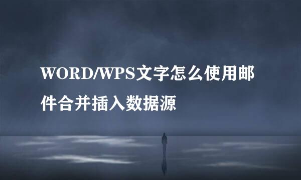 WORD/WPS文字怎么使用邮件合并插入数据源
