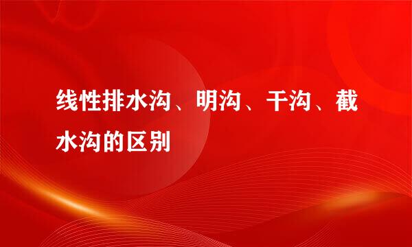 线性排水沟、明沟、干沟、截水沟的区别