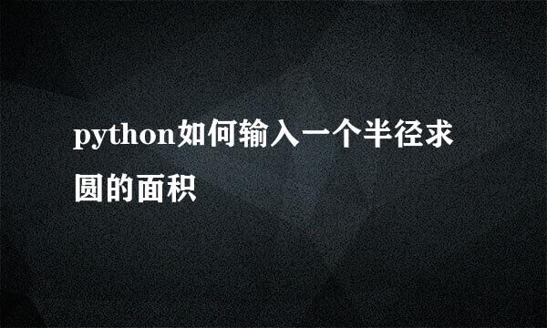 python如何输入一个半径求圆的面积