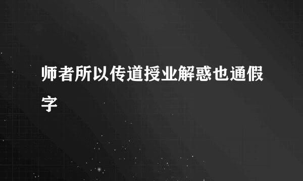 师者所以传道授业解惑也通假字
