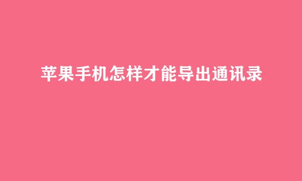 苹果手机怎样才能导出通讯录