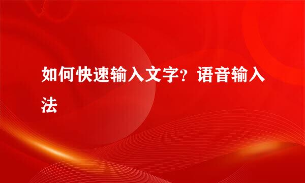 如何快速输入文字？语音输入法