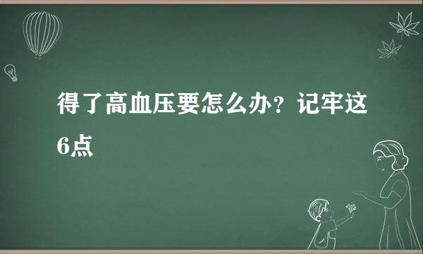 得了高血压要怎么办？记牢这6点