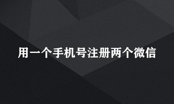 用一个手机号注册两个微信