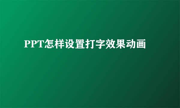 PPT怎样设置打字效果动画