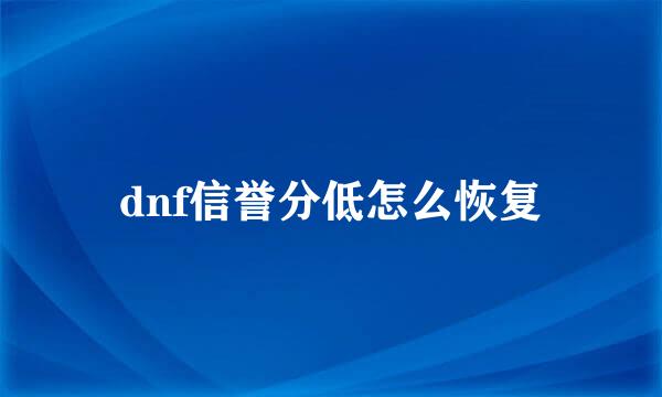 dnf信誉分低怎么恢复