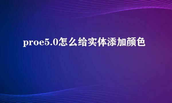 proe5.0怎么给实体添加颜色