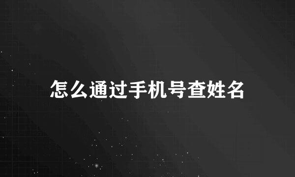 怎么通过手机号查姓名