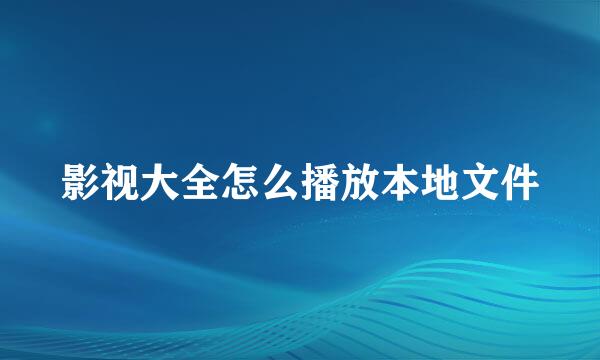 影视大全怎么播放本地文件