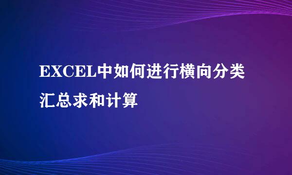 EXCEL中如何进行横向分类汇总求和计算