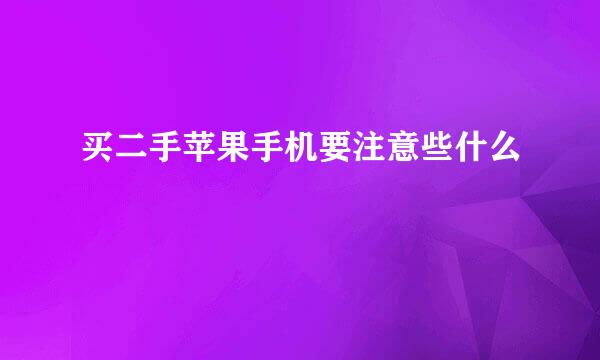 买二手苹果手机要注意些什么