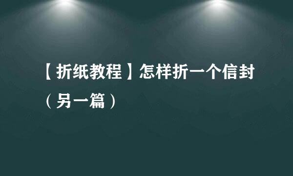 【折纸教程】怎样折一个信封（另一篇）