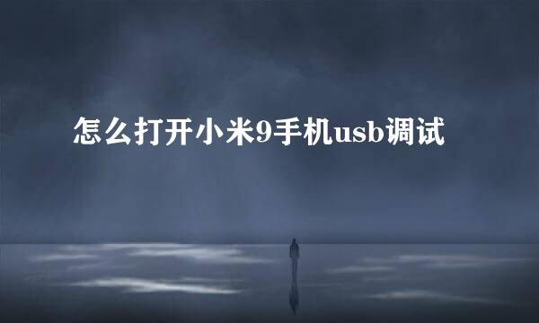 怎么打开小米9手机usb调试