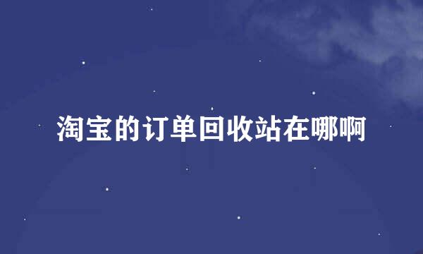 淘宝的订单回收站在哪啊