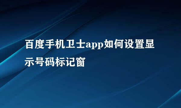 百度手机卫士app如何设置显示号码标记窗