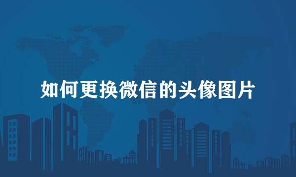 如何更换微信的头像图片