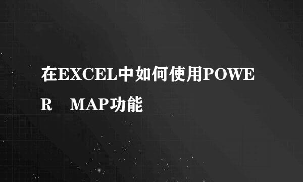 在EXCEL中如何使用POWER　MAP功能