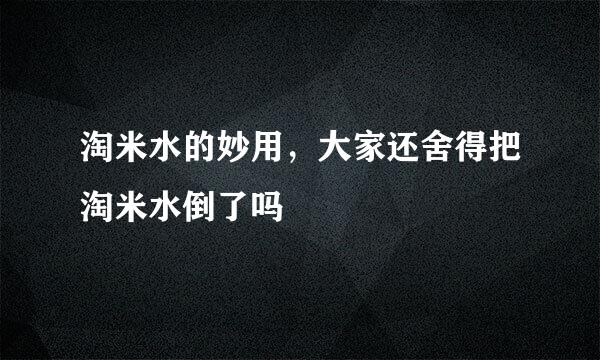 淘米水的妙用，大家还舍得把淘米水倒了吗