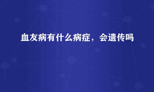 血友病有什么病症，会遗传吗