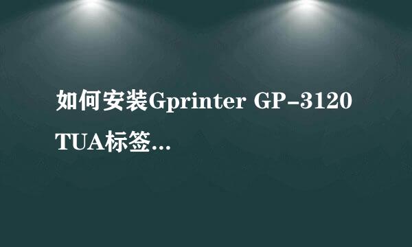 如何安装Gprinter GP-3120TUA标签打印机驱动