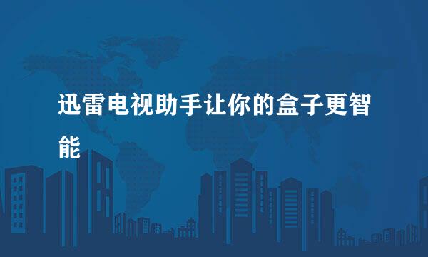 迅雷电视助手让你的盒子更智能
