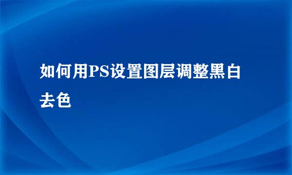 如何用PS设置图层调整黑白去色