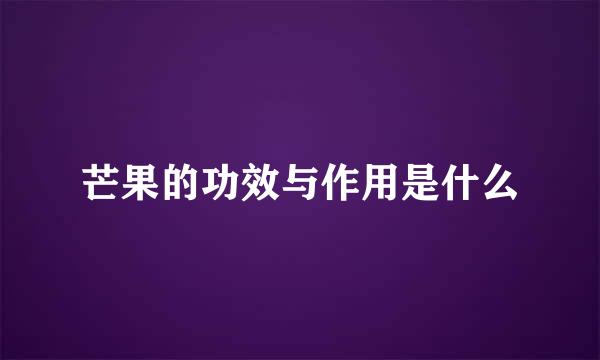 芒果的功效与作用是什么