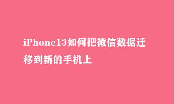 iPhone13如何把微信数据迁移到新的手机上