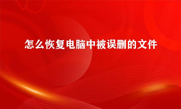 怎么恢复电脑中被误删的文件