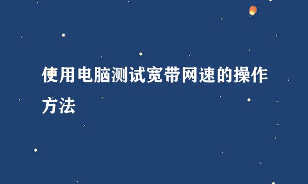 使用电脑测试宽带网速的操作方法