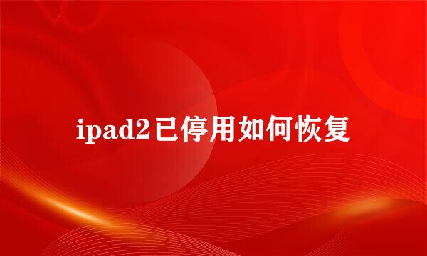 ipad2已停用如何恢复
