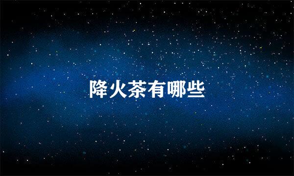降火茶有哪些