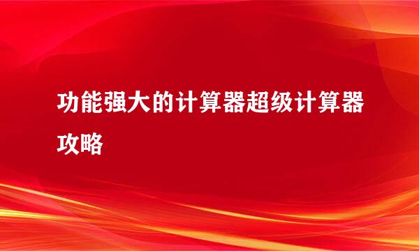 功能强大的计算器超级计算器攻略