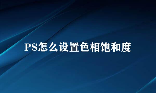 PS怎么设置色相饱和度