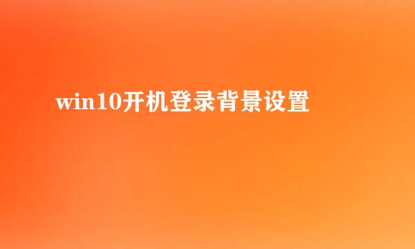 win10开机登录背景设置