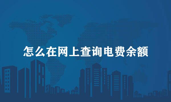 怎么在网上查询电费余额