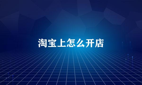 淘宝上怎么开店