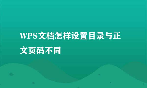 WPS文档怎样设置目录与正文页码不同