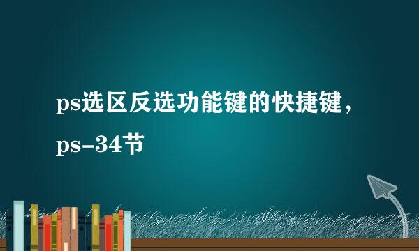 ps选区反选功能键的快捷键，ps-34节
