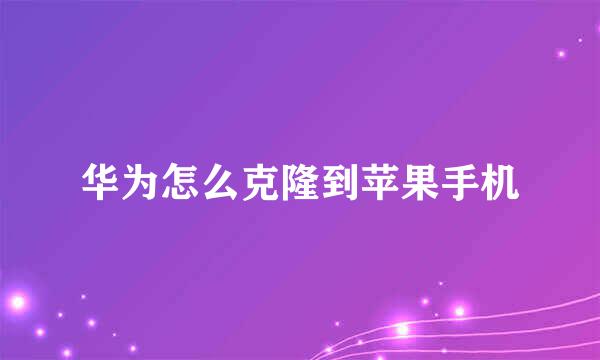 华为怎么克隆到苹果手机
