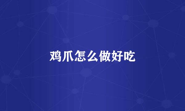 鸡爪怎么做好吃