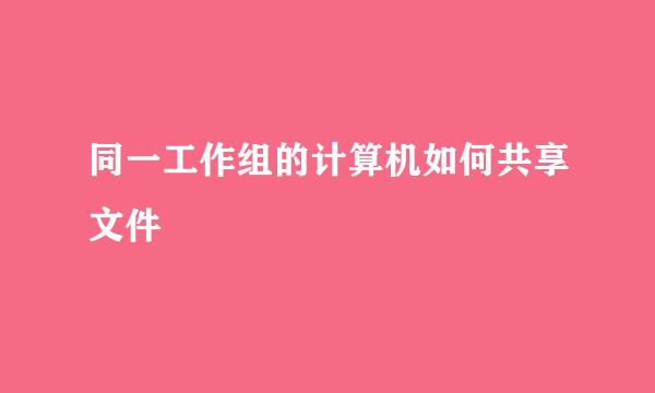 同一工作组的计算机如何共享文件