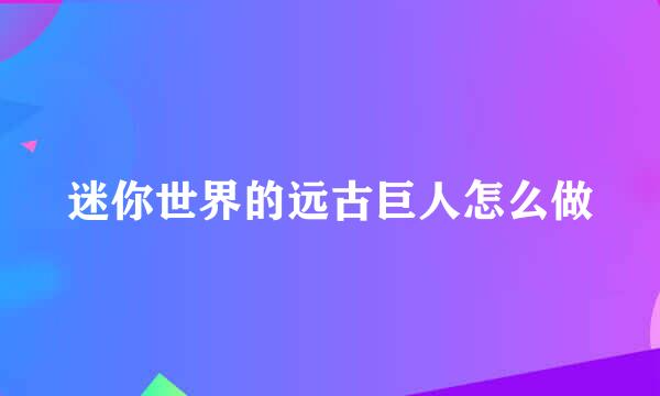迷你世界的远古巨人怎么做