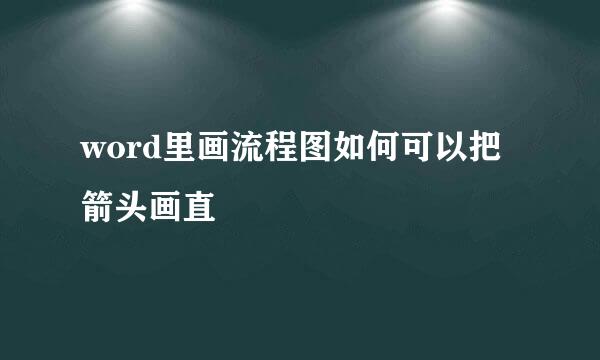 word里画流程图如何可以把箭头画直