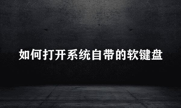 如何打开系统自带的软键盘