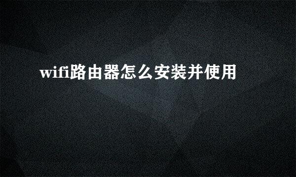 wifi路由器怎么安装并使用