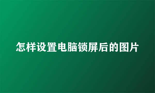 怎样设置电脑锁屏后的图片