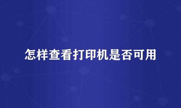 怎样查看打印机是否可用