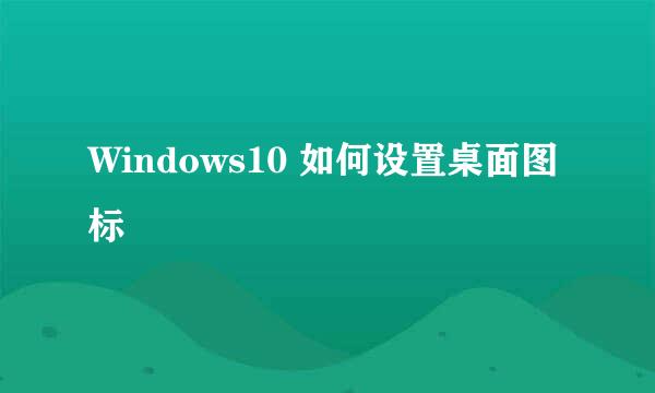 Windows10 如何设置桌面图标